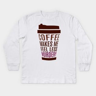 Coffee Makes Me Feel Less Murdery Kids Long Sleeve T-Shirt